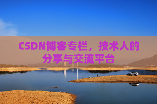 CSDN博客专栏，技术人的分享与交流平台